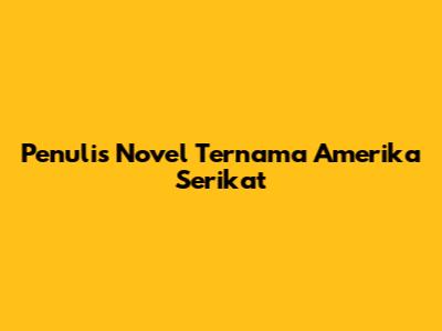 Penulis Novel Ternama Amerika Serikat