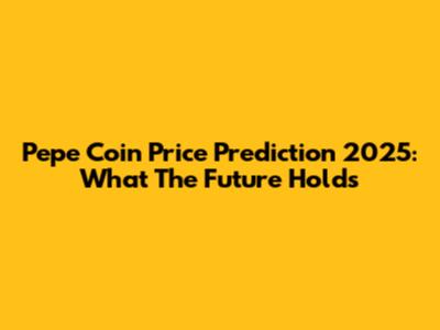 Pepe Coin Price Prediction 2025: What The Future Holds