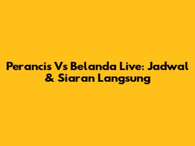 Perancis Vs Belanda Live: Jadwal & Siaran Langsung