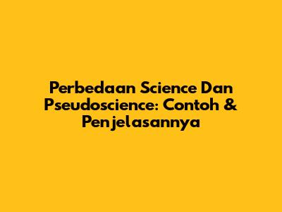 Perbedaan Science Dan Pseudoscience: Contoh & Penjelasannya