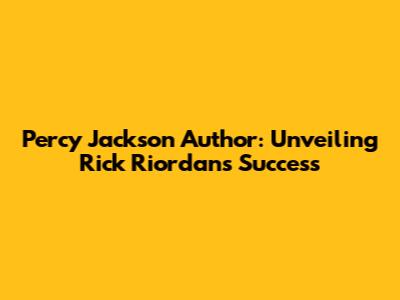 Percy Jackson Author: Unveiling Rick Riordan's Success
