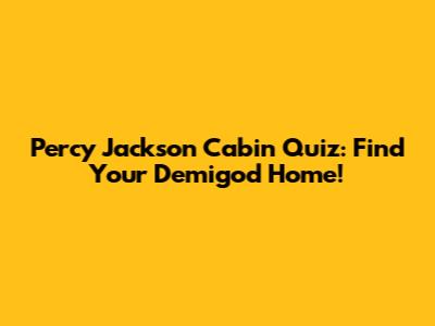 Percy Jackson Cabin Quiz: Find Your Demigod Home!