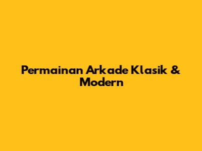 Permainan Arkade Klasik & Modern