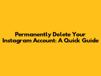 Permanently Delete Your Instagram Account: A Quick Guide