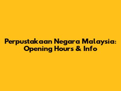 Perpustakaan Negara Malaysia: Opening Hours & Info