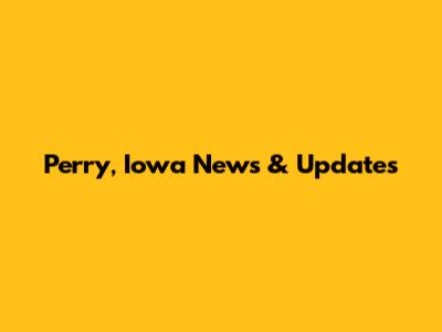 Perry, Iowa News & Updates