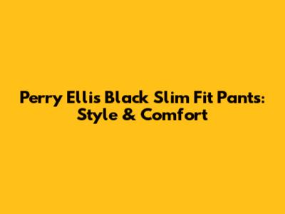 Perry Ellis Black Slim Fit Pants: Style & Comfort