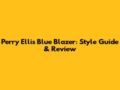 Perry Ellis Blue Blazer: Style Guide & Review