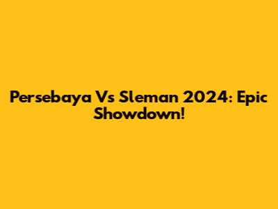 Persebaya Vs Sleman 2024: Epic Showdown!