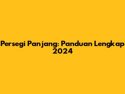 Persegi Panjang: Panduan Lengkap 2024