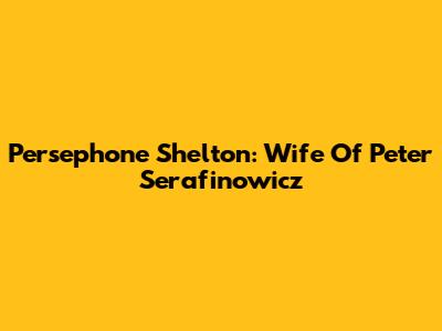 Persephone Shelton: Wife Of Peter Serafinowicz