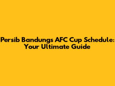 Persib Bandung's AFC Cup Schedule: Your Ultimate Guide