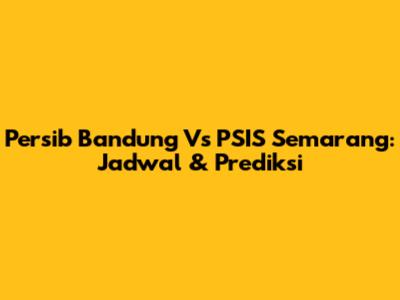 Persib Bandung Vs PSIS Semarang: Jadwal & Prediksi