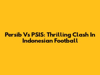 Persib Vs PSIS: Thrilling Clash In Indonesian Football