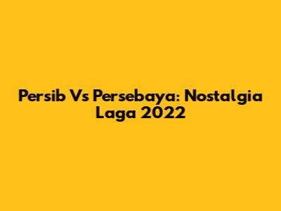 Persib Vs Persebaya: Nostalgia Laga 2022
