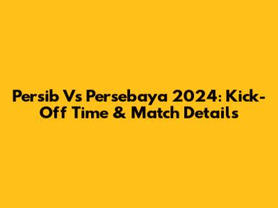 Persib Vs Persebaya 2024: Kick-Off Time & Match Details