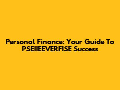 Personal Finance: Your Guide To PSEIIEEVERFISE Success