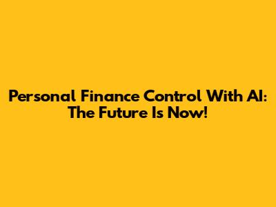 Personal Finance Control With AI: The Future Is Now!