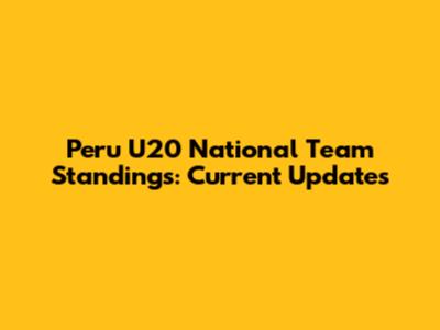 Peru U20 National Team Standings: Current Updates
