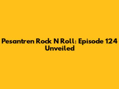 Pesantren Rock N Roll: Episode 124 Unveiled
