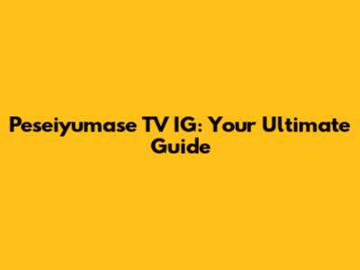 Peseiyumase TV IG: Your Ultimate Guide