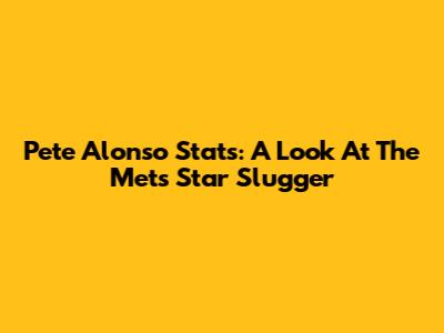 Pete Alonso Stats: A Look At The Mets' Star Slugger