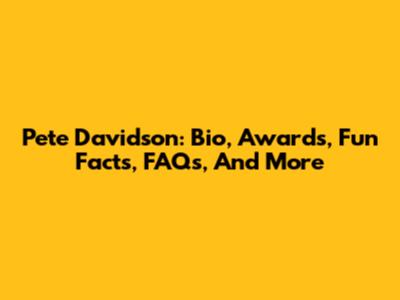 Pete Davidson: Bio, Awards, Fun Facts, FAQs, And More
