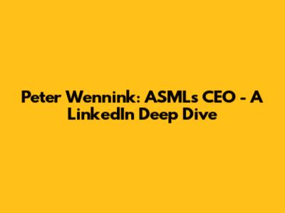 Peter Wennink: ASML's CEO - A LinkedIn Deep Dive