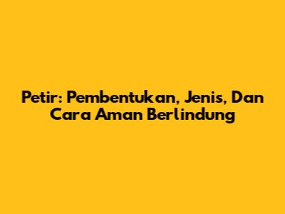 Petir: Pembentukan, Jenis, Dan Cara Aman Berlindung