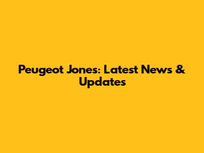Peugeot Jones: Latest News & Updates