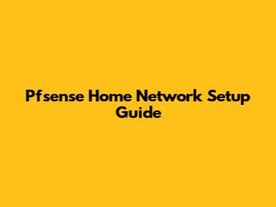 Pfsense Home Network Setup Guide