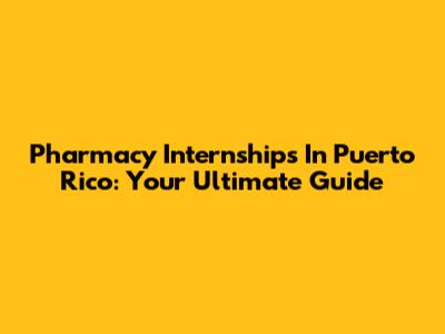 Pharmacy Internships In Puerto Rico: Your Ultimate Guide