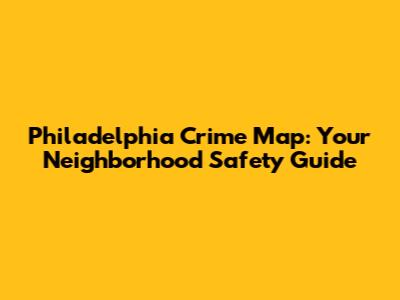 Philadelphia Crime Map: Your Neighborhood Safety Guide