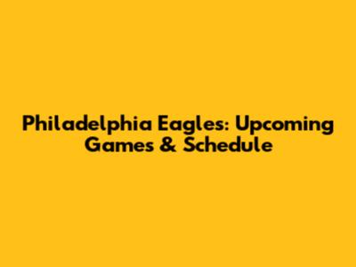 Philadelphia Eagles: Upcoming Games & Schedule