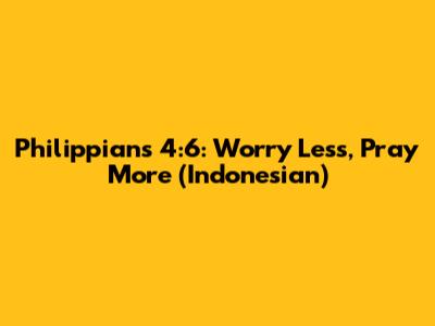 Philippians 4:6: Worry Less, Pray More (Indonesian)