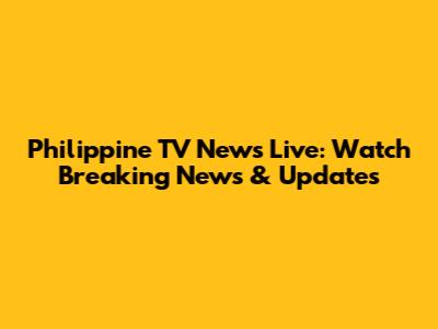 Philippine TV News Live: Watch Breaking News & Updates