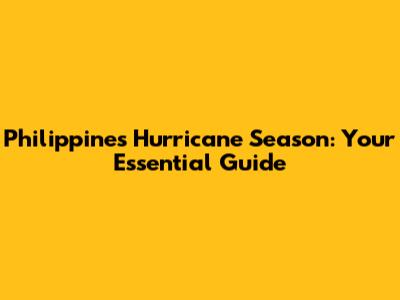 Philippines Hurricane Season: Your Essential Guide