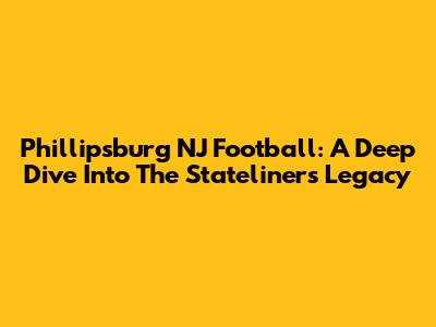 Phillipsburg NJ Football: A Deep Dive Into The Stateliners' Legacy