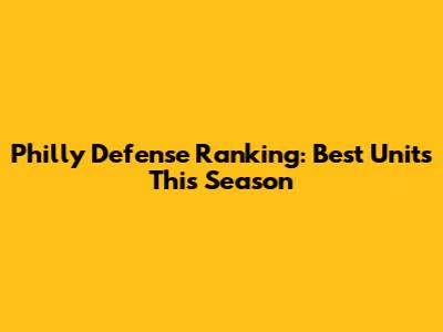 Philly Defense Ranking: Best Units This Season