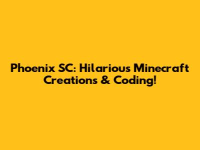 Phoenix SC: Hilarious Minecraft Creations & Coding!