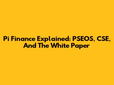 Pi Finance Explained: PSEOS, CSE, And The White Paper