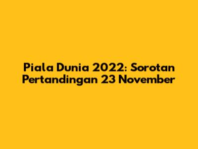 Piala Dunia 2022: Sorotan Pertandingan 23 November