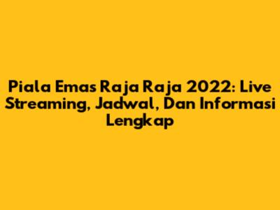 Piala Emas Raja Raja 2022: Live Streaming, Jadwal, Dan Informasi Lengkap