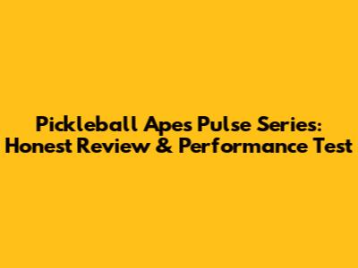 Pickleball Apes Pulse Series: Honest Review & Performance Test