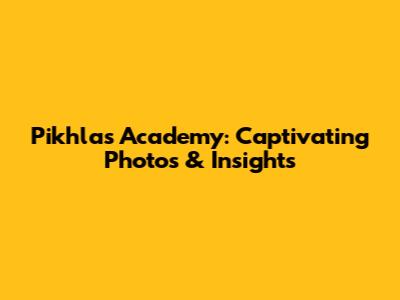 Pikhlas Academy: Captivating Photos & Insights