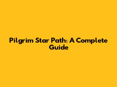 Pilgrim Star Path: A Complete Guide