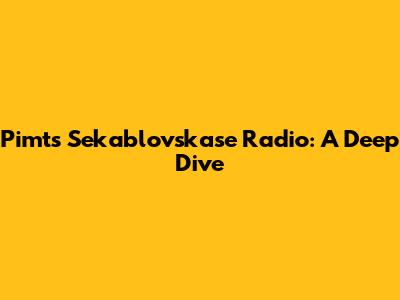 Pimts Sekablovskase Radio: A Deep Dive