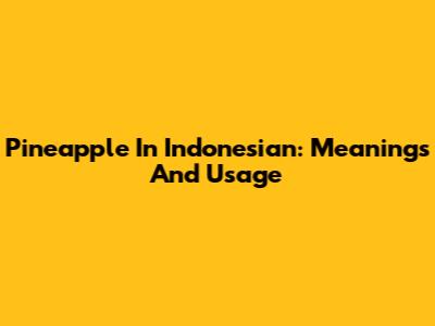Pineapple In Indonesian: Meanings And Usage