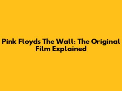 Pink Floyd's The Wall: The Original Film Explained