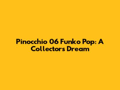 Pinocchio 06 Funko Pop: A Collector's Dream